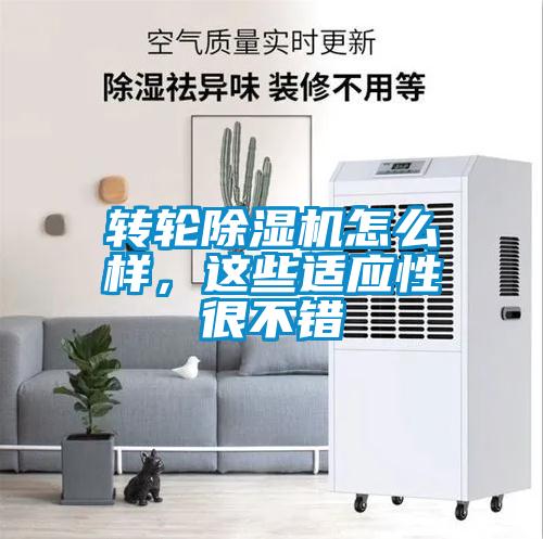轉(zhuǎn)輪除濕機怎么樣，這些適應(yīng)性很不錯