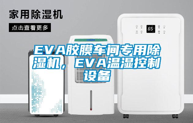 EVA膠膜車(chē)間專用除濕機(jī)，EVA溫濕控制設(shè)備