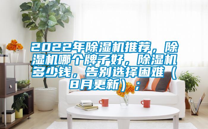 2022年除濕機(jī)推薦，除濕機(jī)哪個(gè)牌子好，除濕機(jī)多少錢，告別選擇困難（8月更新）；