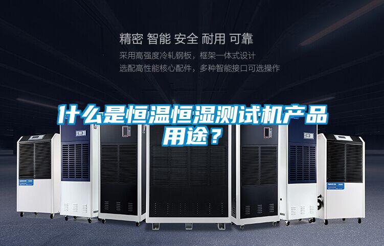 什么是恒溫恒濕測試機產品用途？