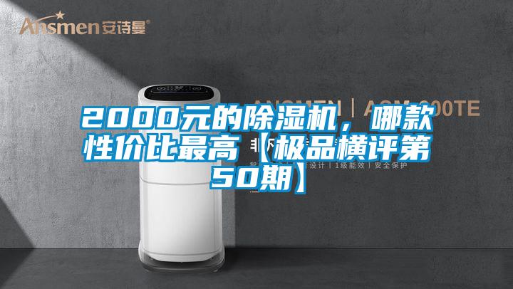 2000元的除濕機(jī)，哪款性價(jià)比最高【極品橫評(píng)第50期】