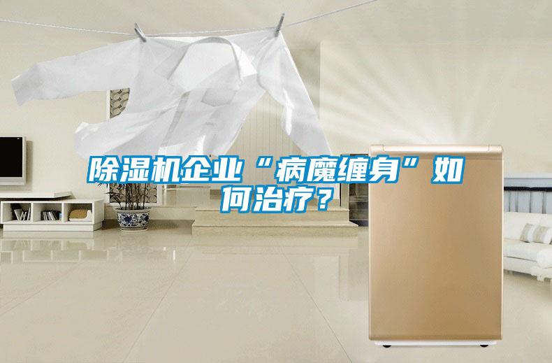 除濕機企業“病魔纏身”如何治療？