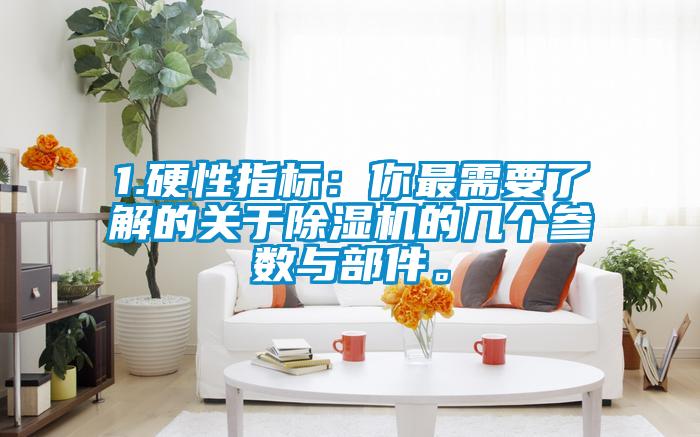 1.硬性指標(biāo)：你最需要了解的關(guān)于除濕機的幾個參數(shù)與部件。