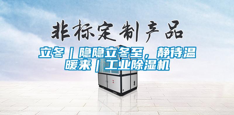立冬｜隱隱立冬至，靜待溫暖來｜工業除濕機