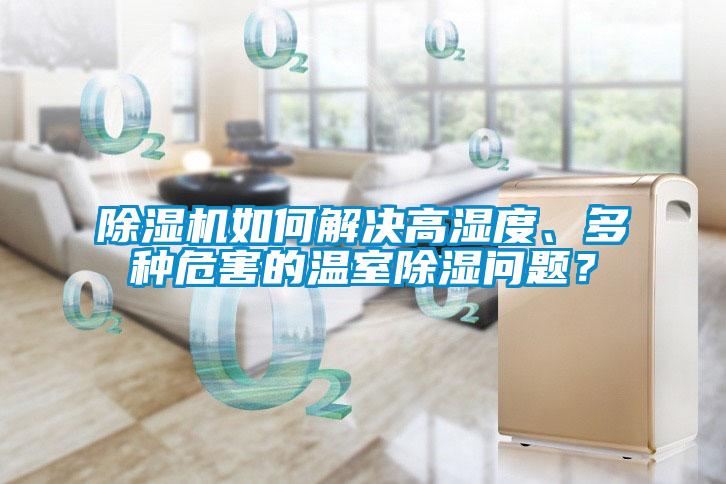 除濕機如何解決高濕度、多種危害的溫室除濕問題？