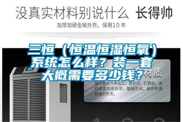 三恒（恒溫恒濕恒氧）系統怎么樣？裝一套大概需要多少錢？