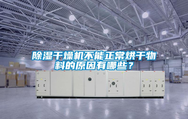 除濕干燥機不能正常烘干物料的原因有哪些？
