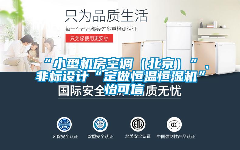 “小型機(jī)房空調(diào)（北京）”、非標(biāo)設(shè)計(jì)“定做恒溫恒濕機(jī)”★怡可信