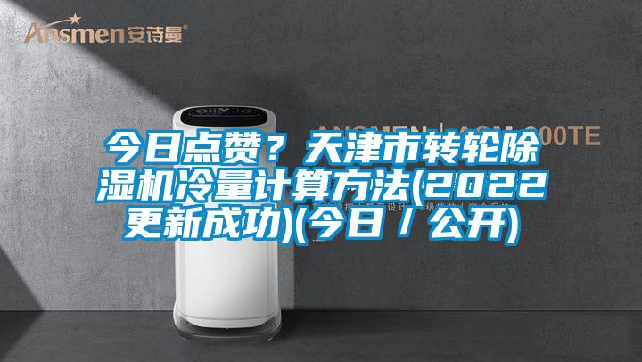 今日點(diǎn)贊？天津市轉(zhuǎn)輪除濕機(jī)冷量計算方法(2022更新成功)(今日／公開)