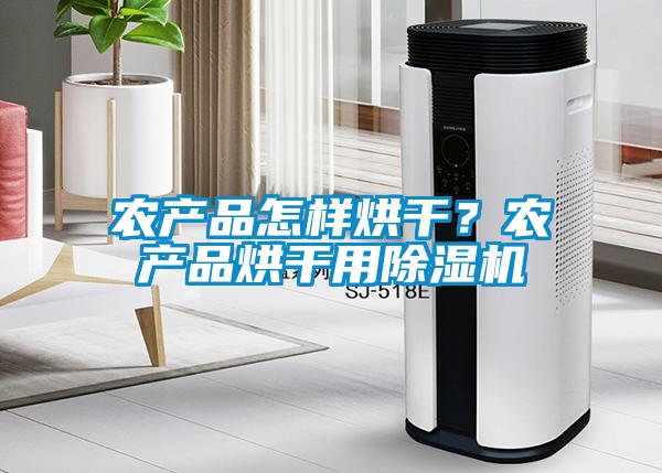 農產品怎樣烘干？農產品烘干用除濕機