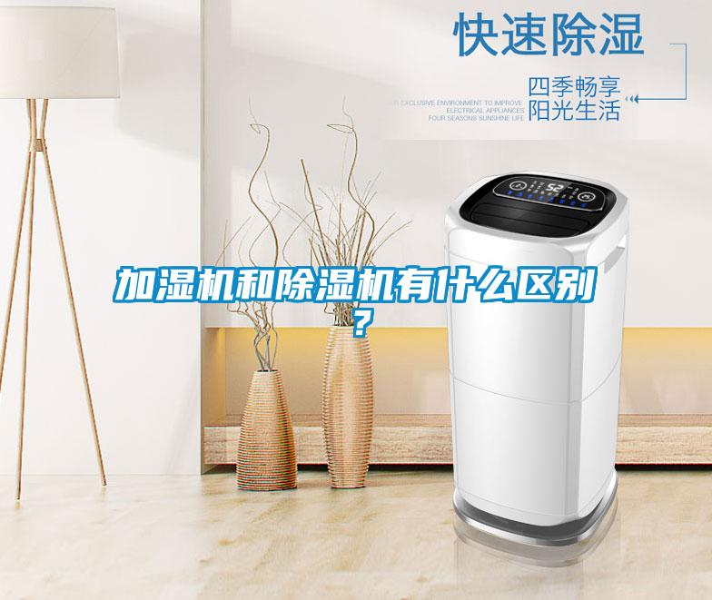加濕機和除濕機有什么區(qū)別？