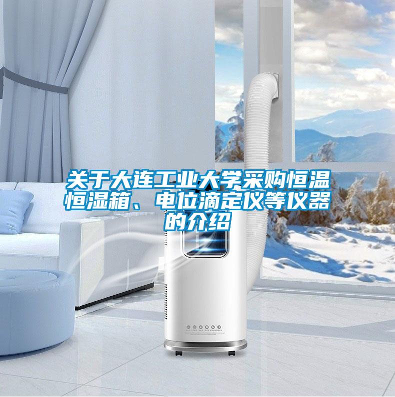 關于大連工業大學采購恒溫恒濕箱、電位滴定儀等儀器的介紹