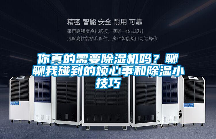 你真的需要除濕機(jī)嗎？聊聊我碰到的煩心事和除濕小技巧