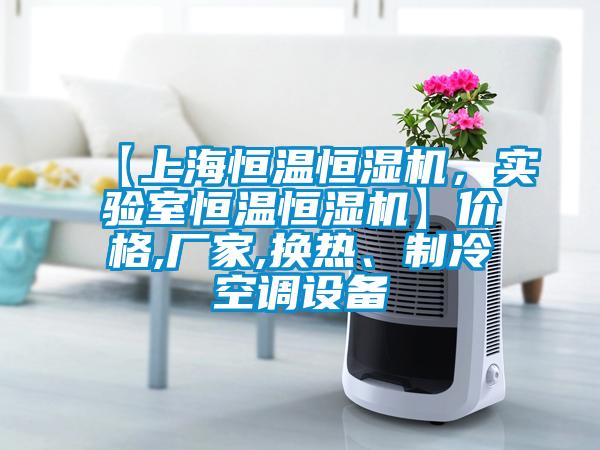 【上海恒溫恒濕機，實驗室恒溫恒濕機】價格,廠家,換熱、制冷空調設備