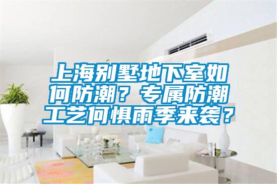上海別墅地下室如何防潮？專屬防潮工藝何懼雨季來襲？
