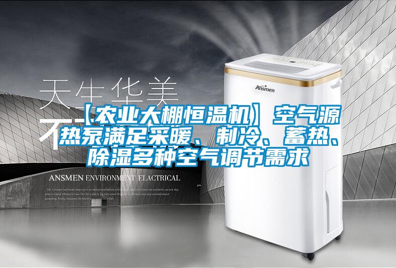 【農(nóng)業(yè)大棚恒溫機】空氣源熱泵滿足采暖、制冷、蓄熱、除濕多種空氣調(diào)節(jié)需求