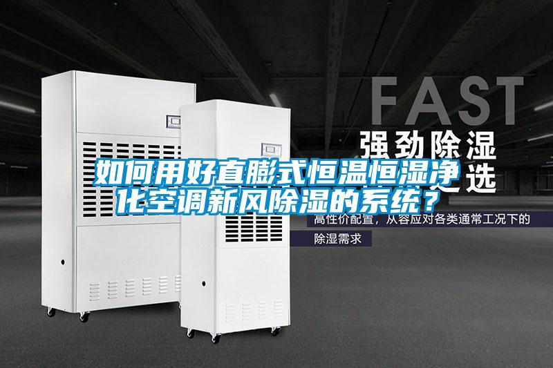 如何用好直膨式恒溫恒濕凈化空調新風除濕的系統？