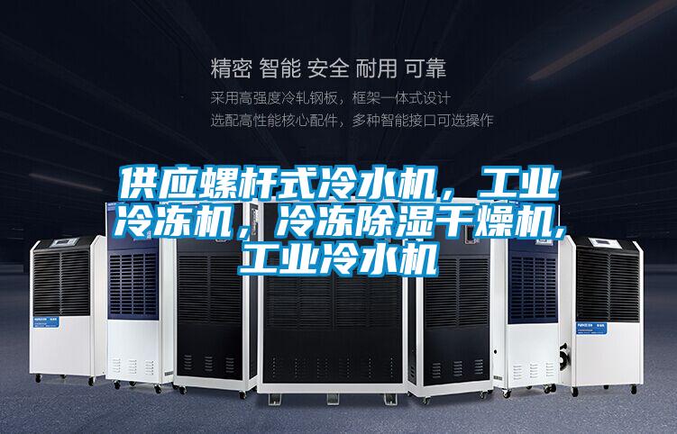 供應螺桿式冷水機，工業(yè)冷凍機，冷凍除濕干燥機,工業(yè)冷水機