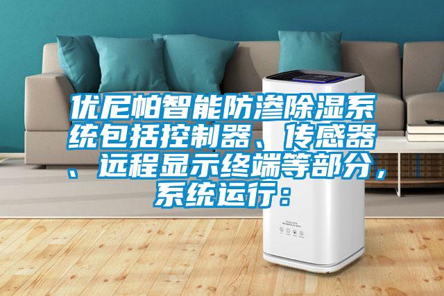優(yōu)尼帕智能防滲除濕系統(tǒng)包括控制器、傳感器、遠程顯示終端等部分，系統(tǒng)運行：