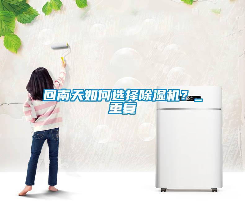 回南天如何選擇除濕機？_重復