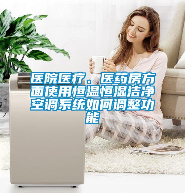 醫(yī)院醫(yī)療、醫(yī)藥房方面使用恒溫恒濕潔凈空調(diào)系統(tǒng)如何調(diào)整功能