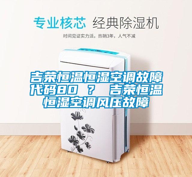 吉榮恒溫恒濕空調故障代碼80 ？ 吉榮恒溫恒濕空調風壓故障
