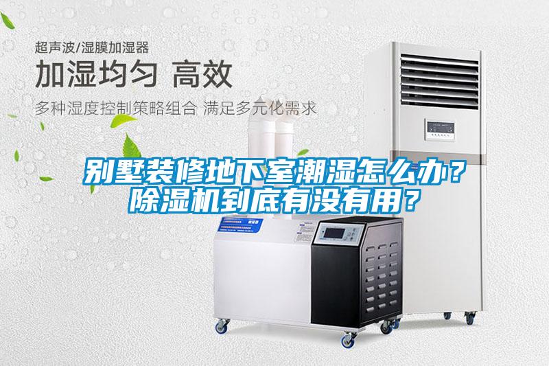 別墅裝修地下室潮濕怎么辦？除濕機到底有沒有用？