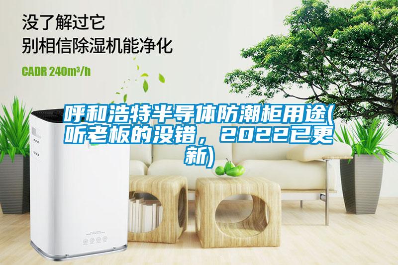 呼和浩特半導(dǎo)體防潮柜用途(聽老板的沒錯(cuò)，2022已更新)