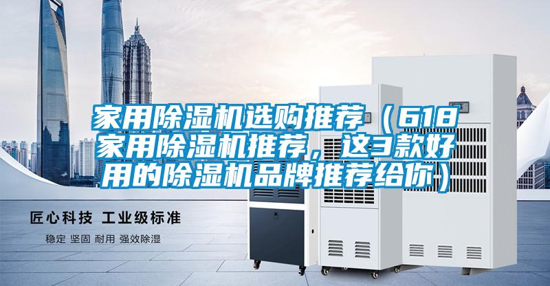 家用除濕機選購推薦（618家用除濕機推薦，這3款好用的除濕機品牌推薦給你）