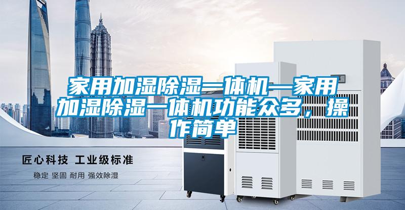 家用加濕除濕一體機(jī)—家用加濕除濕一體機(jī)功能眾多，操作簡(jiǎn)單