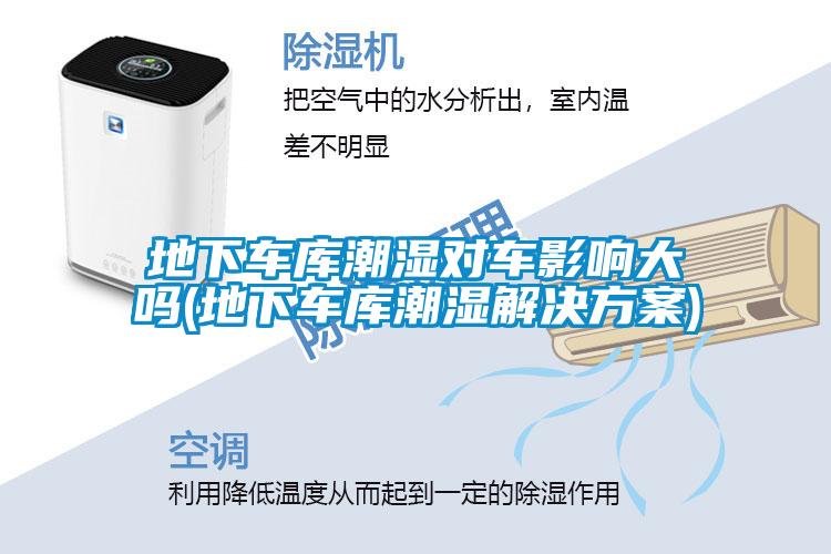 地下車庫潮濕對(duì)車影響大嗎(地下車庫潮濕解決方案)