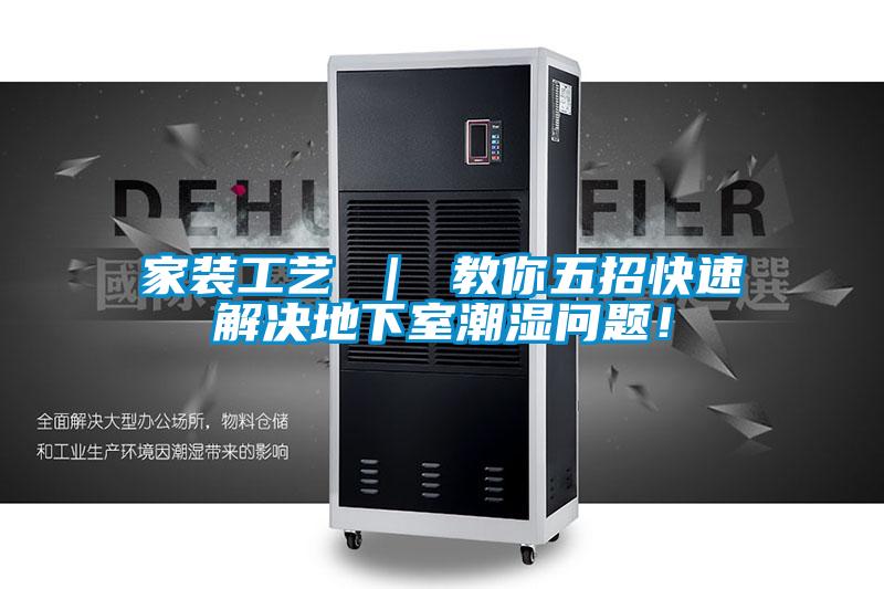 家裝工藝 ｜ 教你五招快速解決地下室潮濕問題！