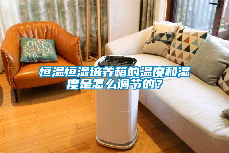 恒溫恒濕培養箱的溫度和濕度是怎么調節的？