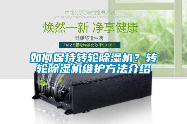 如何保持轉輪除濕機？轉輪除濕機維護方法介紹
