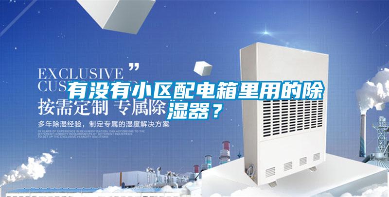 有沒有小區(qū)配電箱里用的除濕器？