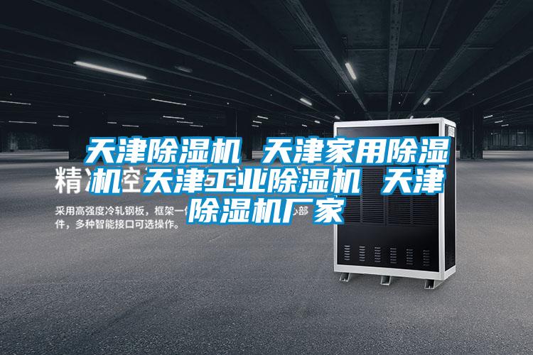 天津除濕機 天津家用除濕機 天津工業除濕機 天津除濕機廠家