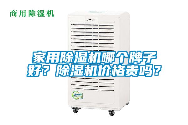 家用除濕機(jī)哪個(gè)牌子好？除濕機(jī)價(jià)格貴嗎？