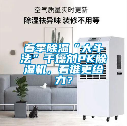 春季除濕“大斗法”干燥劑PK除濕機，看誰更給力？