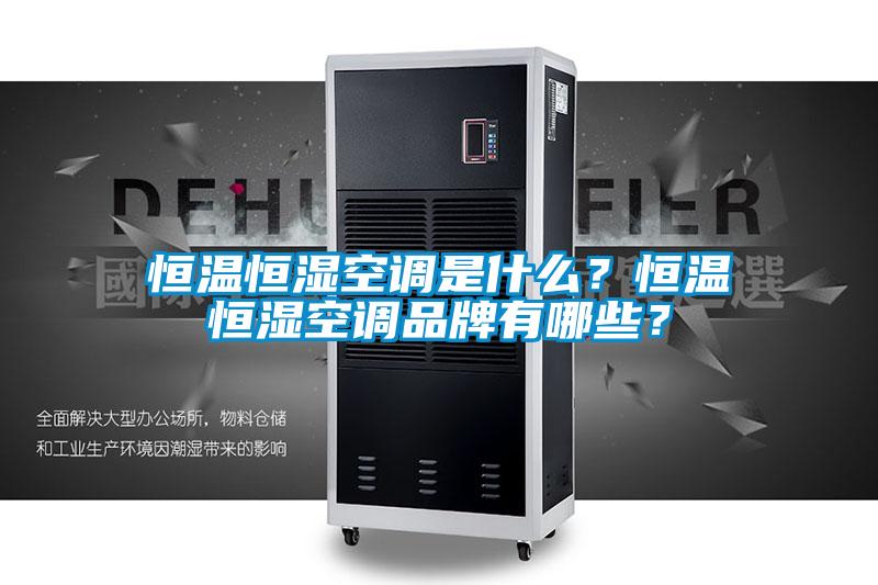 恒溫恒濕空調是什么？恒溫恒濕空調品牌有哪些？