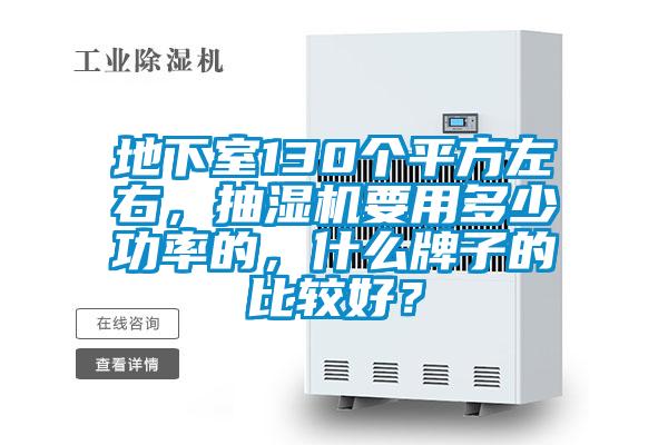 地下室130個(gè)平方左右，抽濕機(jī)要用多少功率的，什么牌子的比較好？