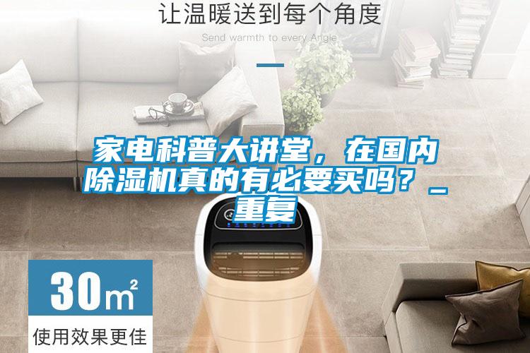 家電科普大講堂，在國內除濕機真的有必要買嗎？_重復