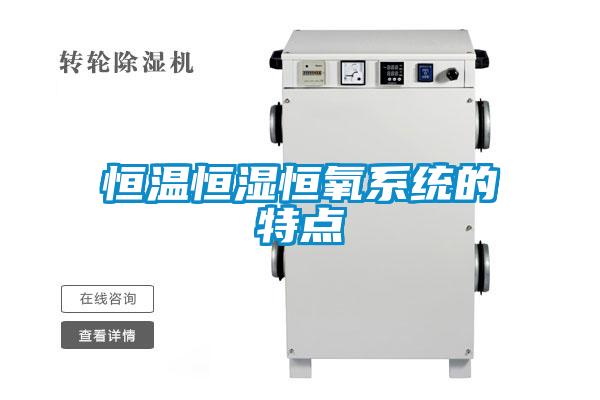 恒溫恒濕恒氧系統(tǒng)的特點