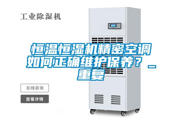 恒溫恒濕機精密空調如何正確維護保養(yǎng)？_重復