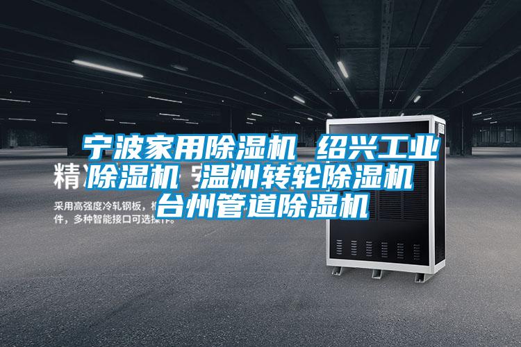 寧波家用除濕機 紹興工業(yè)除濕機 溫州轉(zhuǎn)輪除濕機 臺州管道除濕機