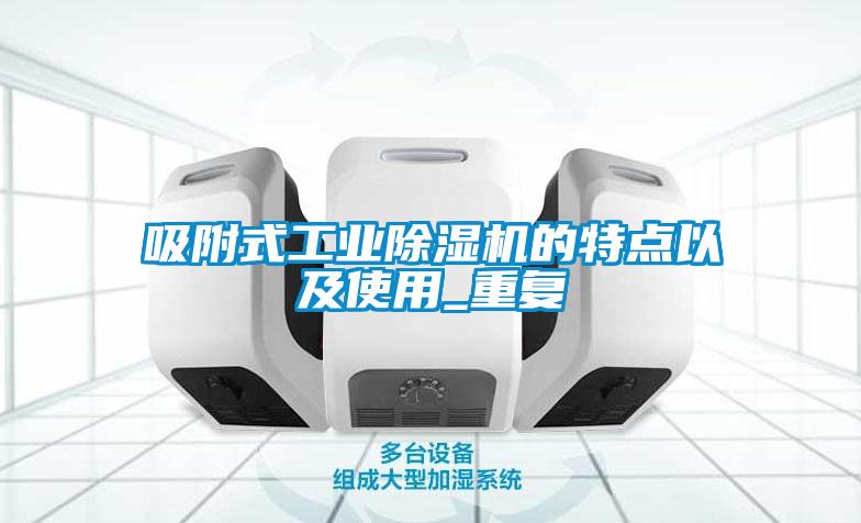 吸附式工業(yè)除濕機的特點以及使用_重復(fù)