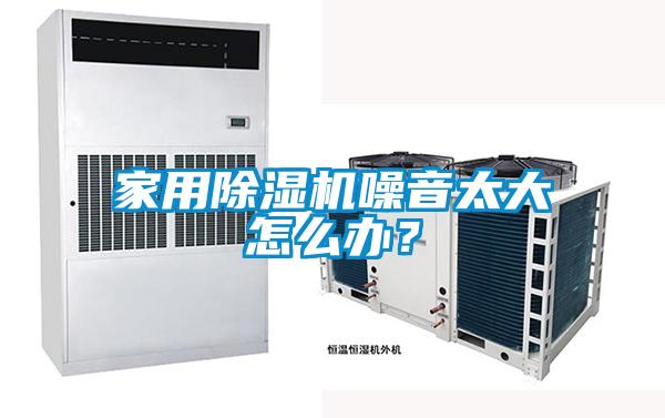 家用除濕機(jī)噪音太大怎么辦？