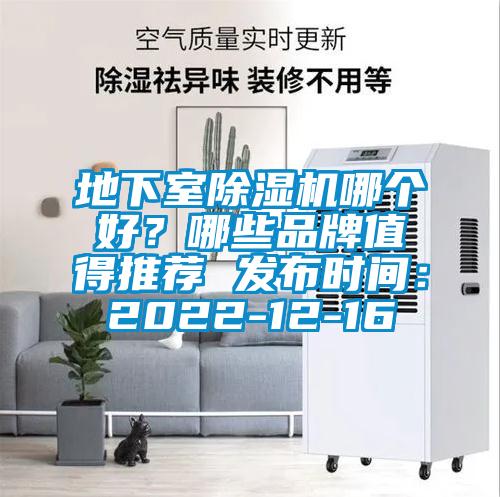 地下室除濕機(jī)哪個(gè)好？哪些品牌值得推薦 發(fā)布時(shí)間：2022-12-16