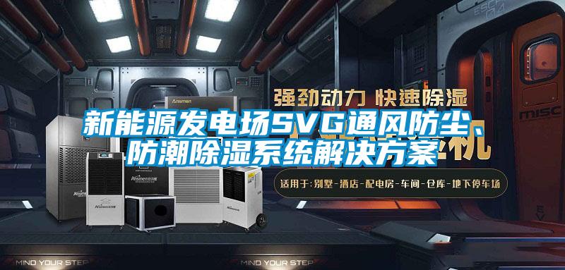 新能源發電場SVG通風防塵、防潮除濕系統解決方案