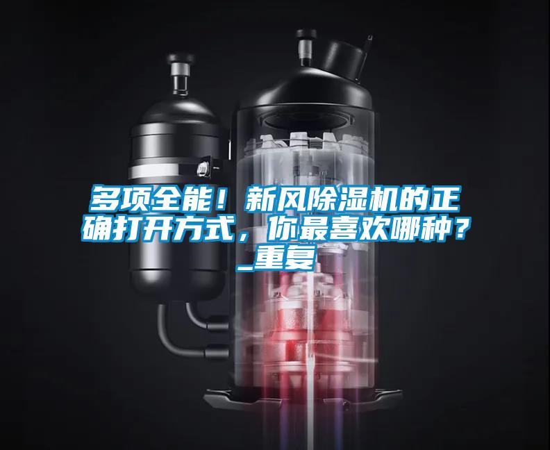 多項(xiàng)全能！新風(fēng)除濕機(jī)的正確打開(kāi)方式，你最喜歡哪種？_重復(fù)