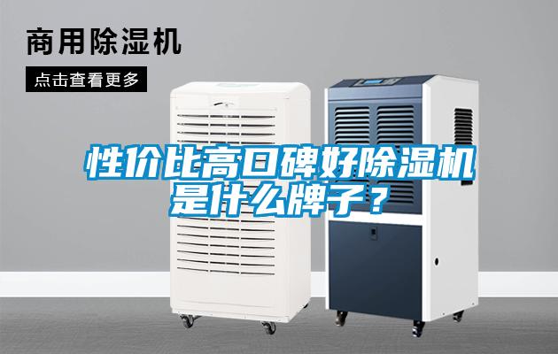 性價比高口碑好除濕機是什么牌子？